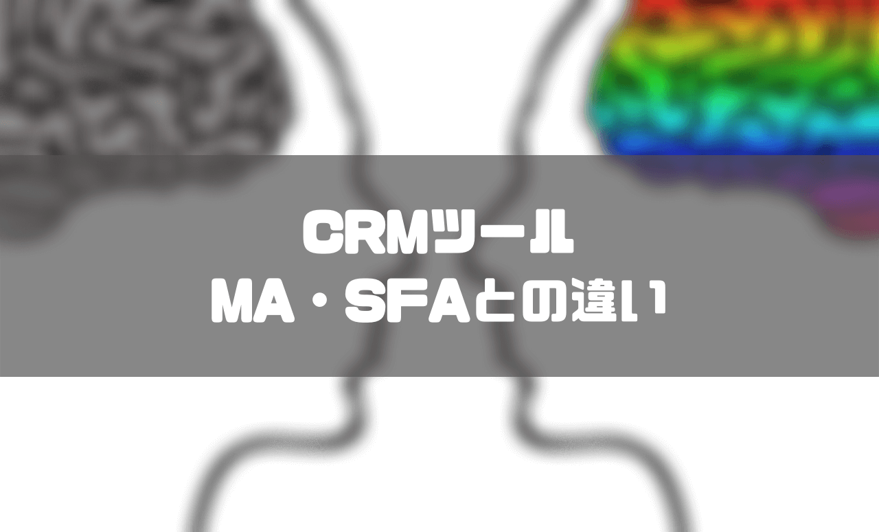 CRMツール_比較_CRMツールとMA・SFAとの違い・それぞれの役割